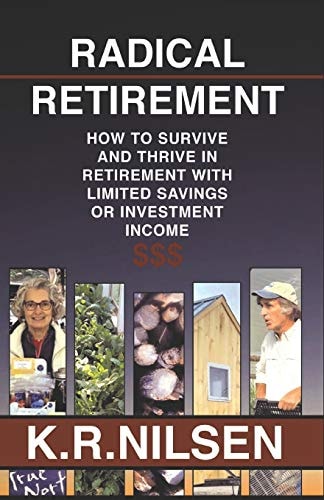 Radical Retirement How to Survive and Thrive in Retirement with Little Savings Or Investment Income