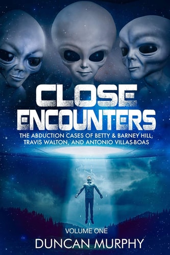 Close Encounters Volume One: The Abduction Cases of Betty & Barney Hill, Travis Walton, and Antonio Villas-Boas