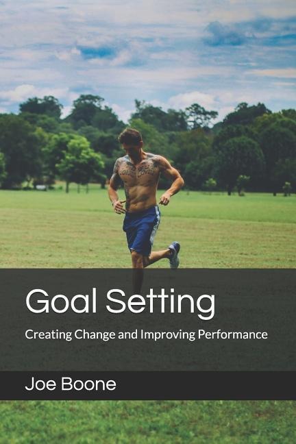 Goal Setting: Creating Change and Improving Performance