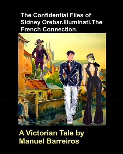 The Confidential Files of Sidney Orebar.Illuminati.The French Connection. A Victorian Tale.