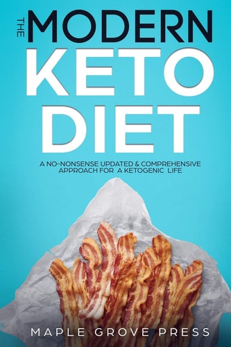 The Modern Keto Diet A No-Nonsense Updated, Comprehensive Approach for a Ketogenic Life. Understand the 4 Types of Keto Dieting. Optimize Nutrition for Weight Loss and Better Health, Develop Meal Plans