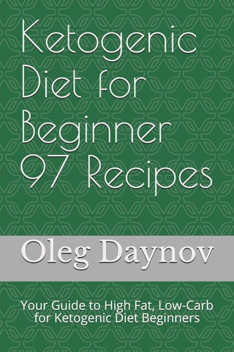 Ketogenic Diet for Beginner 97 Recipes Your Guide to High Fat, Low-Carb for Ketogenic Diet Beginners