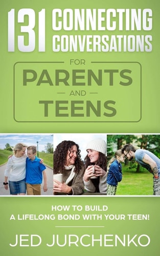 131 Connecting Conversations for Parents and Teens How to Build a Lifelong Bond with Your Teen!