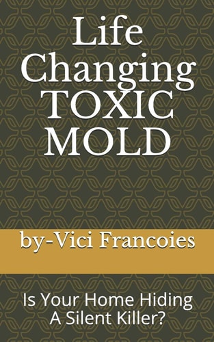 Life Changing Toxic Mold Is Your Home Hiding a Silent Killer?