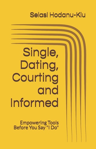 Single, Dating, Courting and Informed Empowering Tools Before You Say I Do