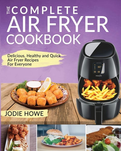 Air Fryer Cookbook The Complete Air Fryer Cookbook - Delicious, Healthy and Quick Air Fryer Recipes for Everyone
