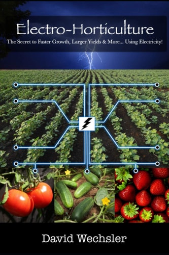 Electro-Horticulture The Secret to Faster Growth, Larger Yields & More... Using Electricity!
