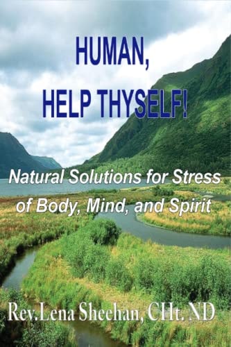 Human, Help Thyself Natural Solutions for Stress of Body, Mind, and Spirit