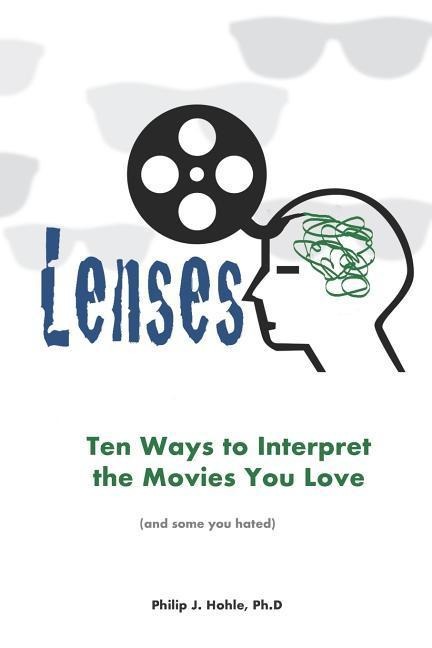 Lenses: Ten Ways to Interpret the Movies You Love (and Some You Hated)