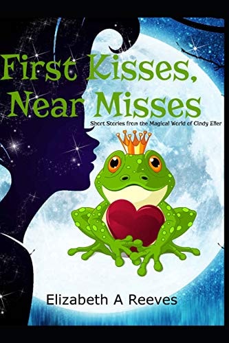 First Kisses, Near Misses Short Stories from the Magical World of Cindy Eller
