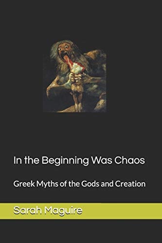 In the Beginning Was Chaos Greek Myths of the Gods and Creation