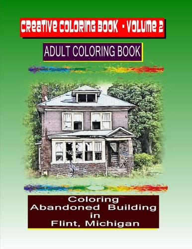 Creative Coloring Book-Volume 2 Coloring Abandoned Buildings in the City of Flint Michigan