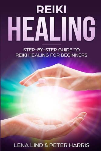 Reiki Healing Step-By-Step Guide to Reiki Healing for Beginners