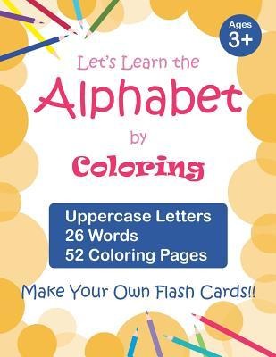 Lets Learn the Alphabet by Coloring - Uppercase Letters, 26 Words, 52 Coloring Pages: Fun Ways to Learn the Alphabet, Ages 3-7, Toddlers