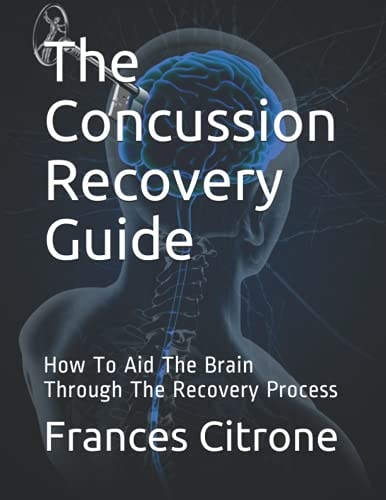The Concussion Recovery Guide How To Aid The Brain Through The Recovery Process
