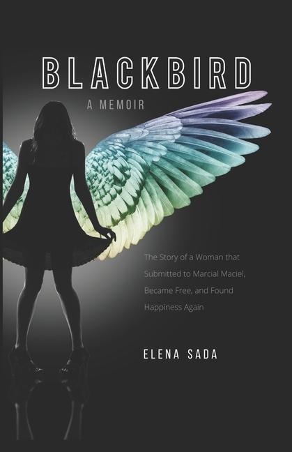 Blackbird-a Memoir: The Story of a Woman Who Submitted to Marcial Maciel, Became Free, and Found Happiness Again