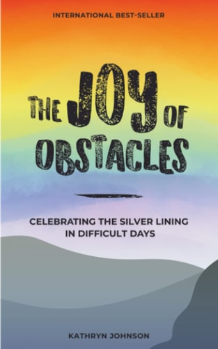 The Joy of Obstacles Celebrating the Silver Lining in Difficult Days
