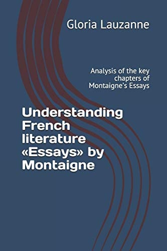 Understanding French Literature «Essays» by Montaigne Analysis of the Key Chapters of Montaigne's Essays