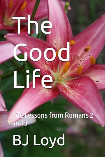 The Good Life Life Lessons from Romans 2 And 3