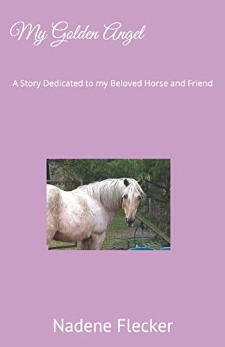 My Golden Angel A Story Dedicated to My Beloved Horse and Friend