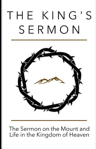 The King's Sermon The Sermon on the Mount and Life in the Kingdom of Heaven