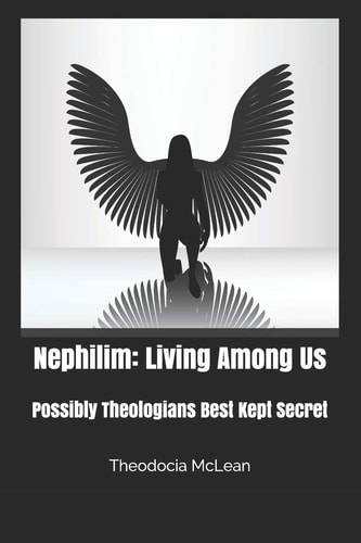 Nephilim Living Among Us by Theodocia McLean: Possibly Theologians Best Kept Secret