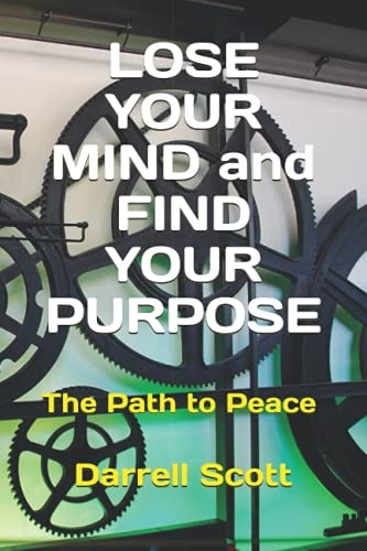 LOSE YOUR MIND and FIND YOUR PURPOSE The Path to Peace