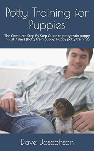 Potty Training for Puppies The Complete Step By Step Guide to Potty Train Puppy in Just 7 Days