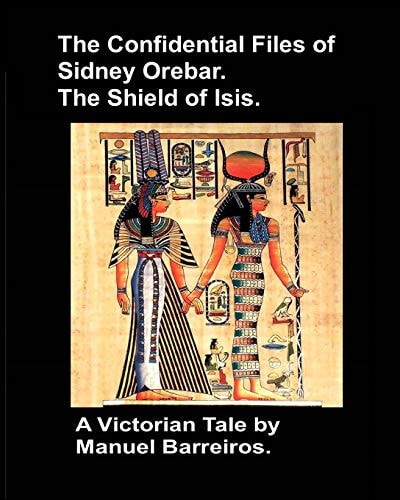 The Confidential Files of Sidney Orebar.The Shield of Isis. A Victorian Tale.