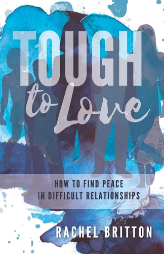 Tough To Love How To Find Peace In Difficult Relationships