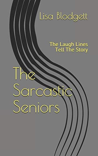 The Sarcastic Seniors The Laugh Lines Tell the Story