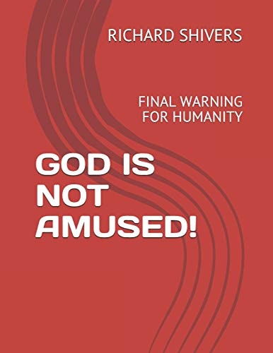 God Is Not Amused! Final Warning for Humanity