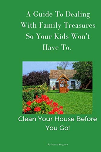 A Guide To Dealing With Family Treasures So Your Kids Won't Have To Clean Your House Before You Go