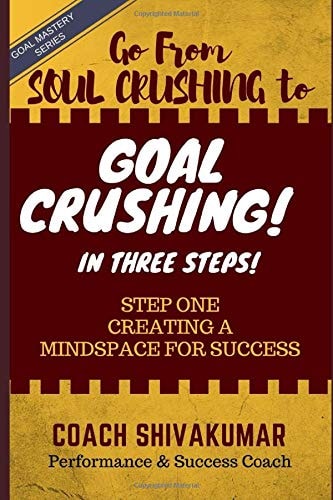 Go from Soul Crushing to Goal Crushing in 3 Steps Step One- Creating a Mindspace for Success