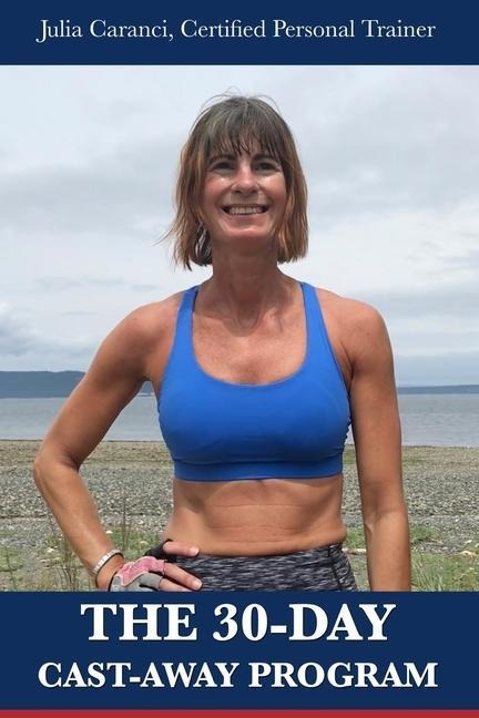 The 30-Day Cast-Away Program: Change your mind and your body will follow: Mediate, Exercise, and Regain your Youth