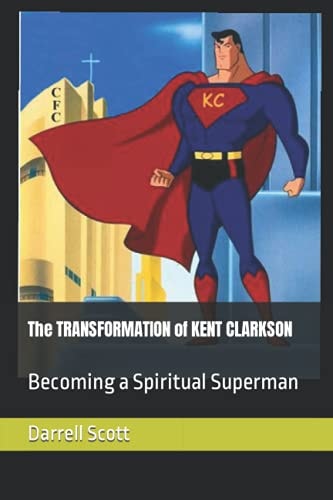 The TRANSFORMATION of KENT CLARKSON Becoming a Spiritual Superman
