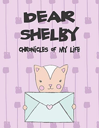 Dear Shelby, Chronicles of My Life A Girl's Thoughts