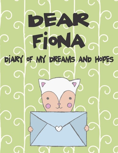 Dear Fiona, Diary of My Dreams and Hopes A Girl's Thoughts