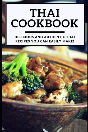 Thai Cookbook Delicious and Authentic Thai Recipes You Can Easily Make!