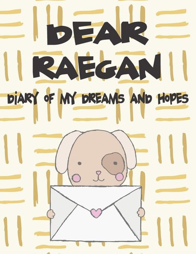 Dear Raegan, Diary of My Dreams and Hopes A Girl's Thoughts