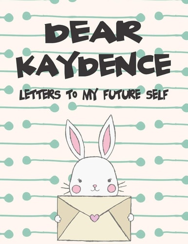 Dear Kaydence, Letters to My Future Self A Girl's Thoughts