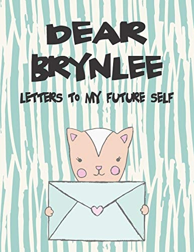 Dear Brynlee, Letters to My Future Self A Girl's Thoughts
