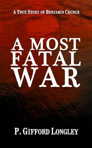 A Most Fatal War A True Story of Benjamin Church