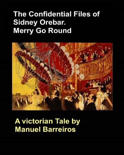 The Confidential Files of Sidney Orebar.Merry Go Round. A Victorian Tale.