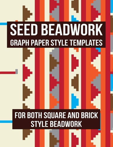 Seed Beadwork Graph Paper Style Templates: For Both Square and Brick Style Beadwork