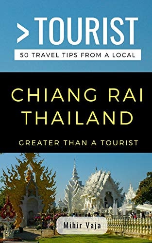Greater Than a Tourist- Chiang Rai Thailand 50 Travel Tips from a Local