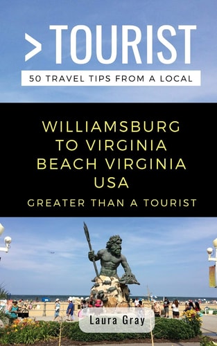 Greater Than a Tourist Williamsburg To Virginia Beach USA 50 Travel Tips from a Local