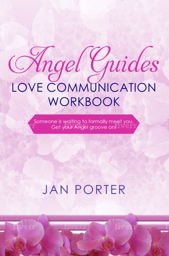 Angel Guides, Love Communication Workbook By; Jan Porter: ... Someone Is Waiting to Formally Meet You, Get Your Angel Groove On!