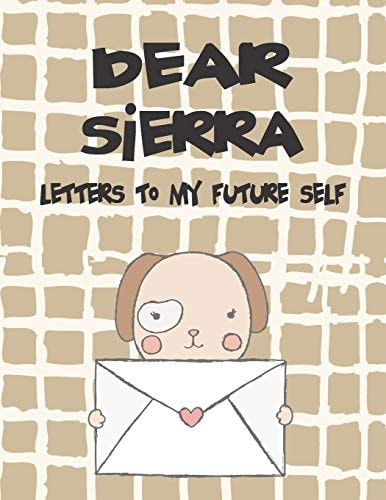 Dear Sierra, Letters to My Future Self A Girl's Thoughts