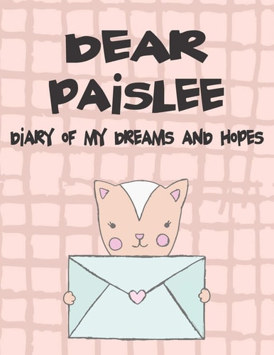 Dear Paislee, Diary of My Dreams and Hopes A Girl's Thoughts
